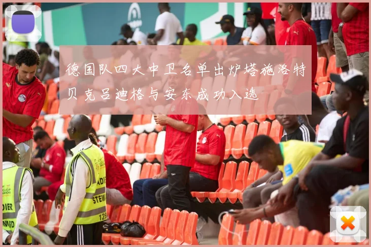 德国队四大中卫名单出炉塔施洛特贝克吕迪格与安东成功入选