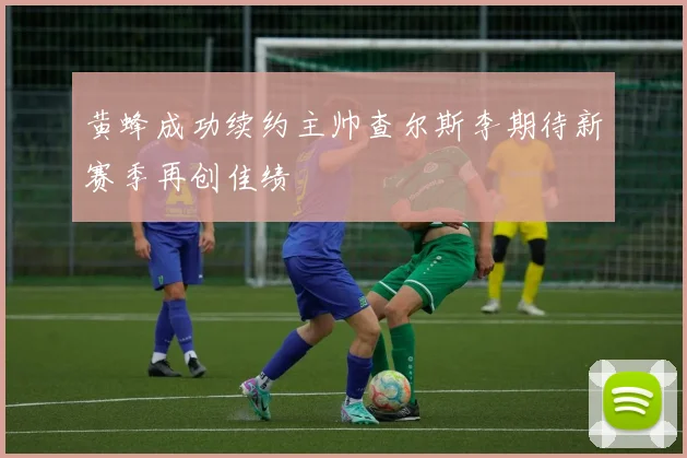 黄蜂成功续约主帅查尔斯李期待新赛季再创佳绩